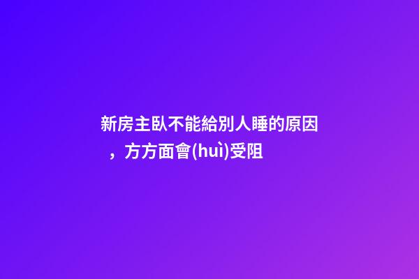 新房主臥不能給別人睡的原因，方方面會(huì)受阻